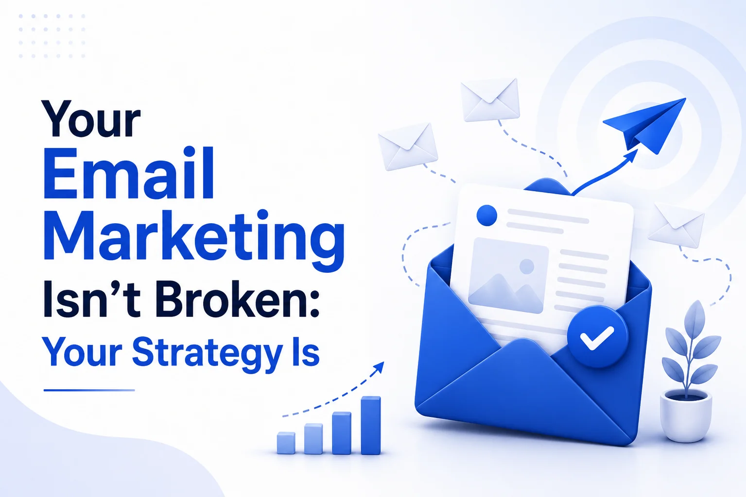 Your Email Marketing Isn’t Broken: Your Strategy Is